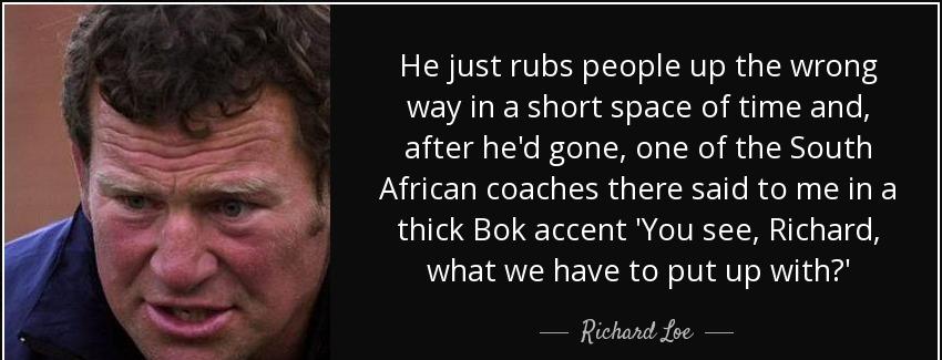 quote he just rubs people up the wrong way in a short space of time and after he d gone one richard loe Quotes