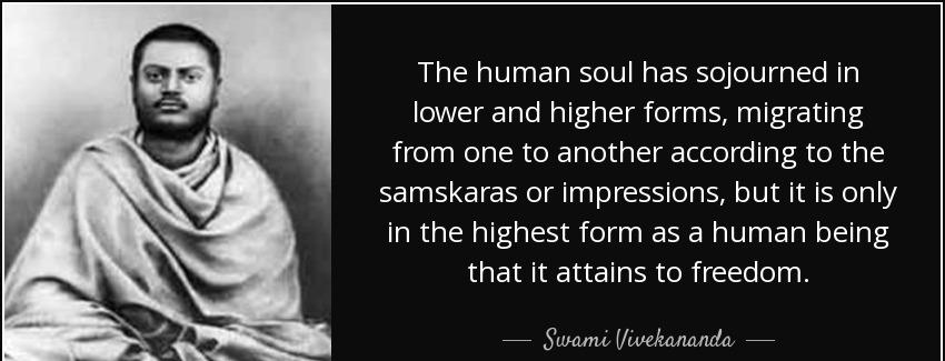 quote the human soul has sojourned in lower and higher forms migrating from one to another swami vivekananda Quotes
