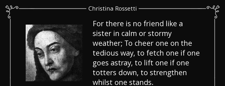 quote for there is no friend like a sister in calm or stormy weather to cheer one on the tedious christina rossetti Quotes