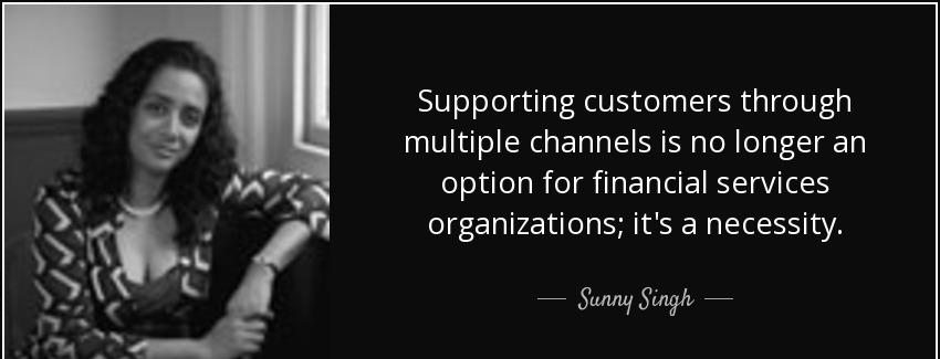 quote supporting customers through multiple channels is no longer an option for financial sunny singh Quotes