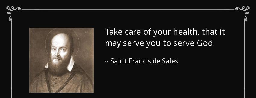 quote take care of your health that it may serve you to serve god saint francis de sales Quotes