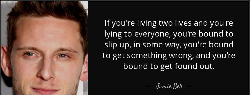 quote if you re living two lives and you re lying to everyone you re bound to slip up in some jamie bell Quotes