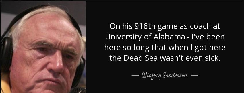 quote on his 916th game as coach at university of alabama i ve been here so long that when winfrey sanderson Quotes