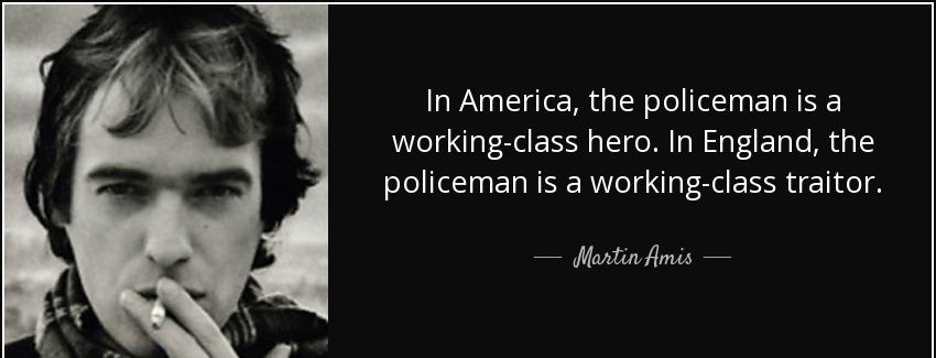 quote in america the policeman is a working class hero in england the policeman is a working martin amis Quotes