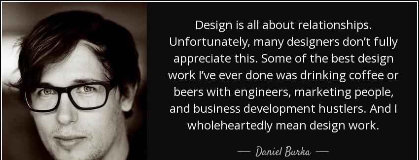 quote design is all about relationships unfortunately many designers don t fully appreciate daniel burka Quotes