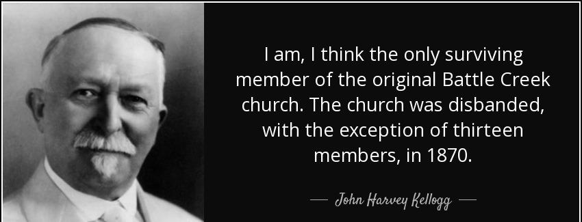 quote i am i think the only surviving member of the original battle creek church the church john harvey kellogg Quotes