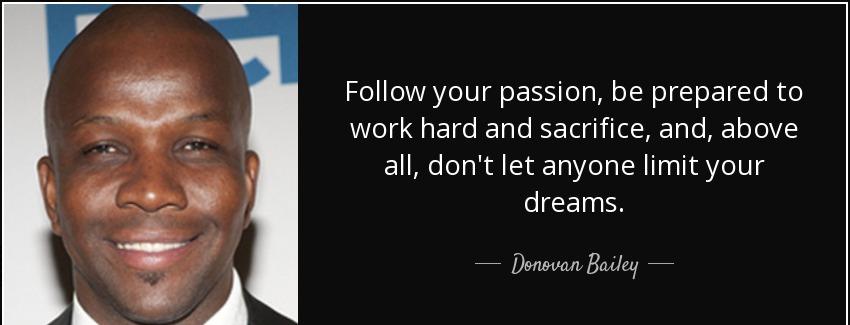 quote follow your passion be prepared to work hard and sacrifice and above all don t let anyone donovan bailey Quotes