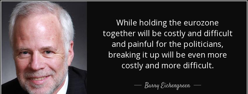 quote while holding the eurozone together will be costly and difficult and painful for the barry eichengreen Quotes