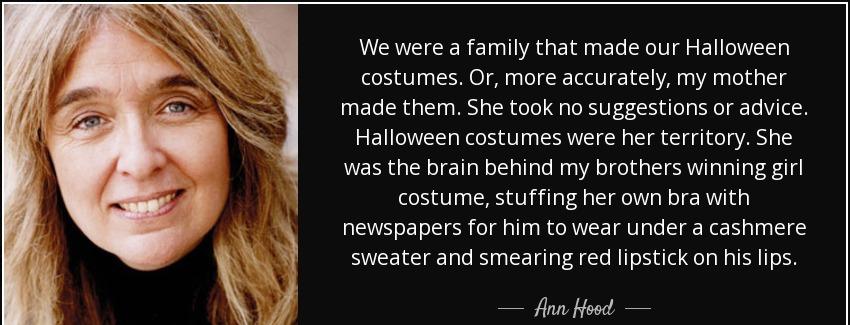 quote we were a family that made our halloween costumes or more accurately my mother made ann hood Quotes