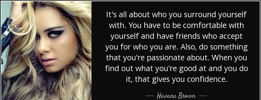quote it s all about who you surround yourself with you have to be comfortable with yourself havana brown Quotes