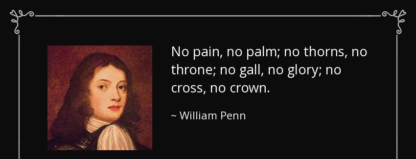 quote no pain no palm no thorns no throne no gall no glory no cross no crown william penn Quotes
