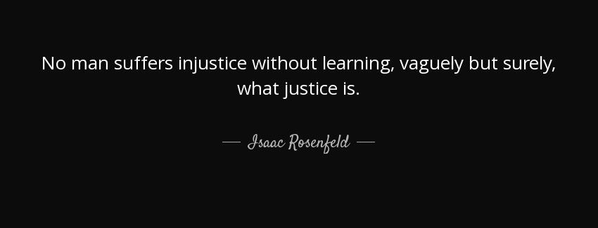 quote no man suffers injustice without learning vaguely but surely what justice is isaac rosenfeld Quotes