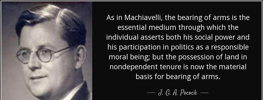quote as in machiavelli the bearing of arms is the essential medium through which the individual j g a pocock Quotes