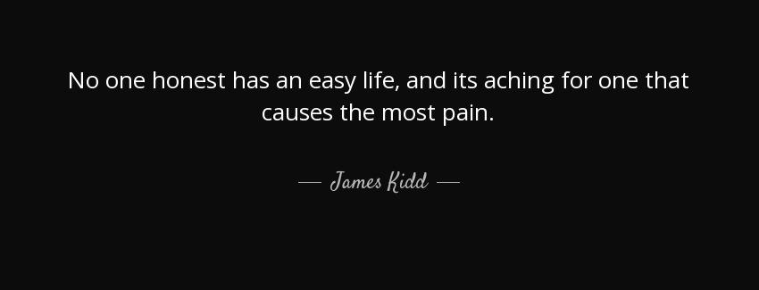 quote no one honest has an easy life and its aching for one that causes the most pain james kidd Quotes