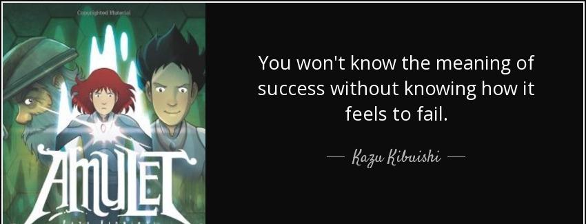 quote you won t know the meaning of success without knowing how it feels to fail kazu kibuishi Quotes
