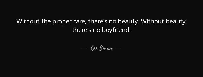 quote without the proper care there s no beauty without beauty there s no boyfriend lee bo na Quotes