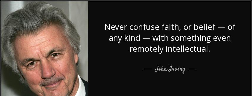 quote never confuse faith or belief of any kind with something even remotely intellectual john irving Quotes