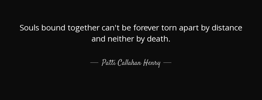 quote souls bound together can t be forever torn apart by distance and neither by death patti callahan henry Quotes