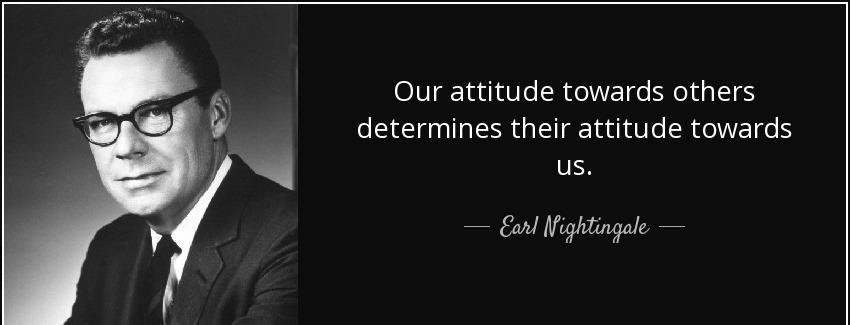 quote our attitude towards others determines their attitude towards us earl nightingale Quotes