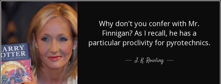 quote why don t you confer with mr finnigan as i recall he has a particular proclivity for j k rowling Quotes