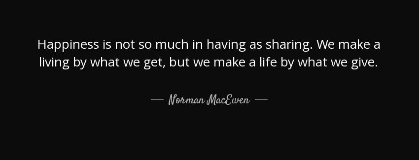 quote happiness is not so much in having as sharing we make a living by what we get but we norman macewen Quotes