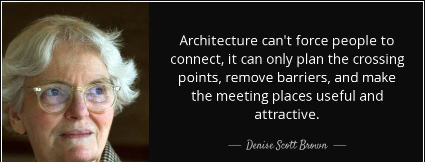 quote architecture can t force people to connect it can only plan the crossing points remove denise scott brown Quotes