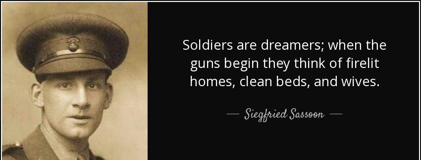 quote soldiers are dreamers when the guns begin they think of firelit homes clean beds and siegfried sassoon Quotes