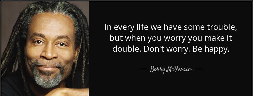 quote in every life we have some trouble but when you worry you make it double don t worry bobby mcferrin Quotes
