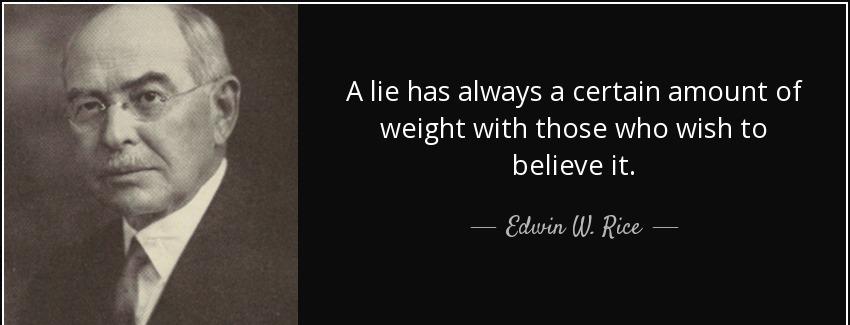 quote a lie has always a certain amount of weight with those who wish to believe it edwin w rice Quotes