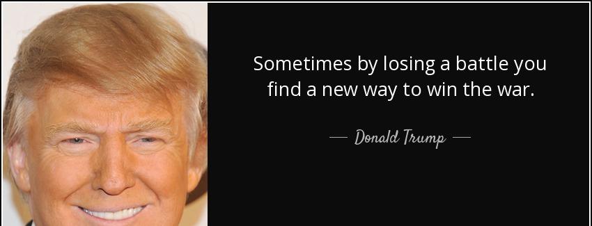 quote sometimes by losing a battle you find a new way to win the war donald trump Quotes