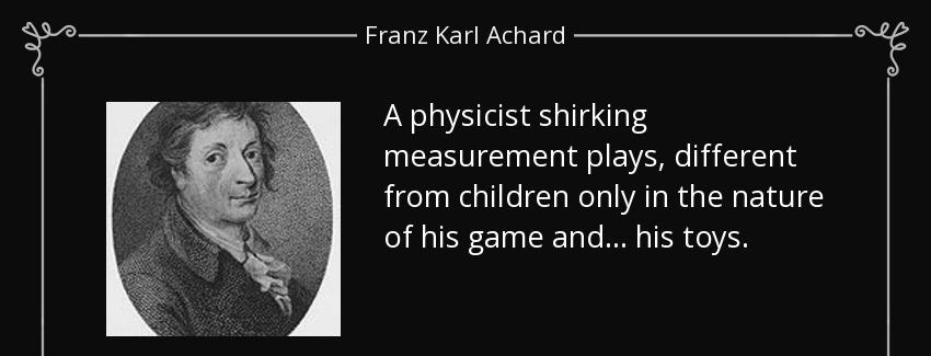 quote a physicist shirking measurement plays different from children only in the nature of franz karl achard Quotes