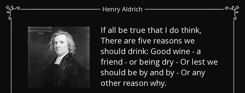 quote if all be true that i do think there are five reasons we should drink good wine a friend henry aldrich Quotes