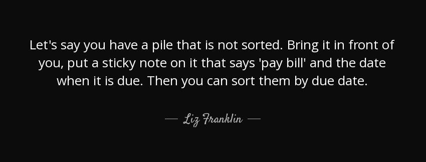 quote let s say you have a pile that is not sorted bring it in front of you put a sticky note liz franklin Quotes