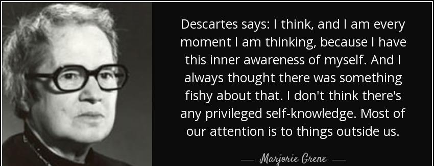 quote descartes says i think and i am every moment i am thinking because i have this inner marjorie grene Quotes