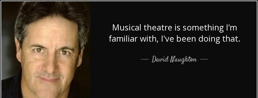 quote musical theatre is something i m familiar with i ve been doing that david naughton Quotes