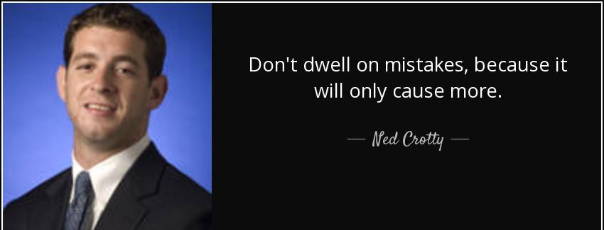 quote don t dwell on mistakes because it will only cause more ned crotty Quotes