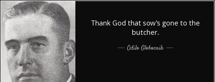 quote thank god that sow s gone to the butcher odilo globocnik Quotes