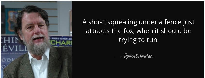 quote a shoat squealing under a fence just attracts the fox when it should be trying to run robert jordan Quotes