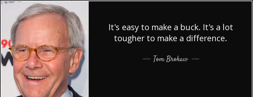 quote it s easy to make a buck it s a lot tougher to make a difference tom brokaw Quotes