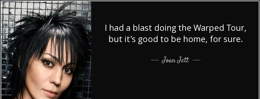 quote i had a blast doing the warped tour but it s good to be home for sure joan jett Quotes