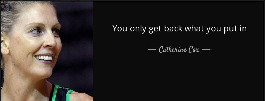 quote you only get back what you put in catherine cox Quotes