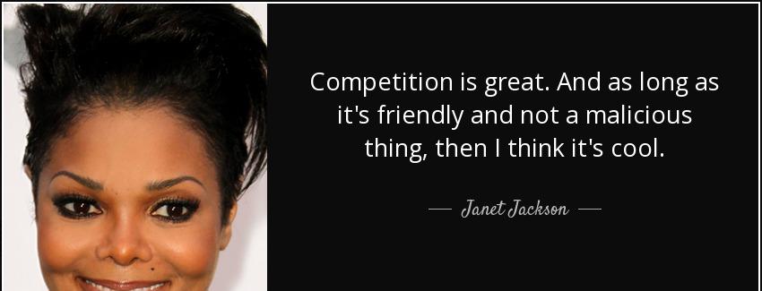 quote competition is great and as long as it s friendly and not a malicious thing then i think janet jackson Quotes