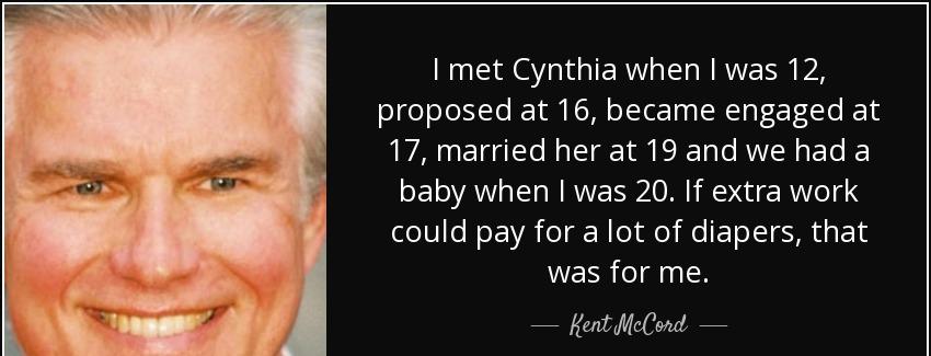 quote i met cynthia when i was 12 proposed at 16 became engaged at 17 married her at 19 and kent mccord Quotes