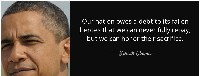 quote our nation owes a debt to its fallen heroes that we can never fully repay but we can barack obama Quotes