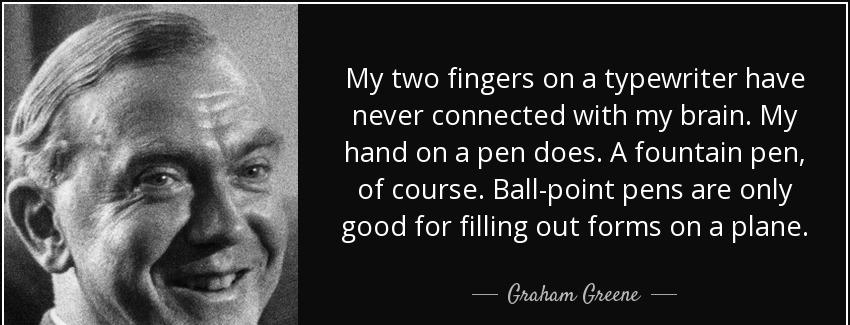 quote my two fingers on a typewriter have never connected with my brain my hand on a pen does graham greene Quotes