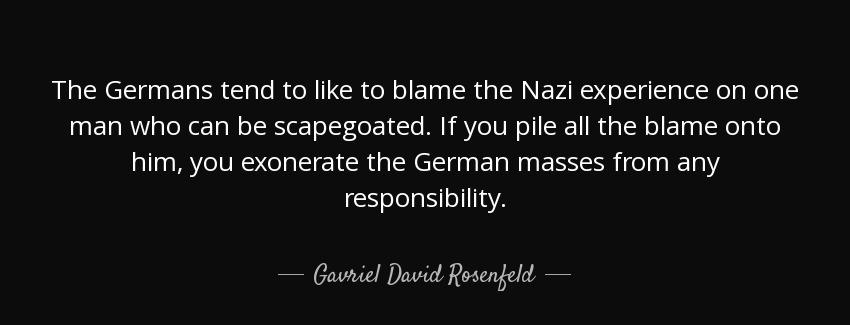 quote the germans tend to like to blame the nazi experience on one man who can be scapegoated gavriel david rosenfeld Quotes