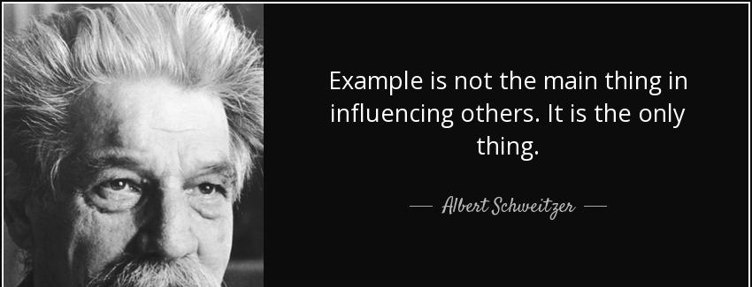 quote example is not the main thing in influencing others it is the only thing albert schweitzer Quotes