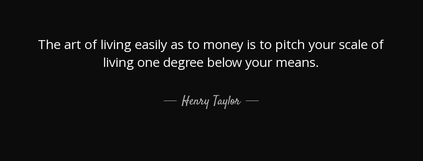 quote the art of living easily as to money is to pitch your scale of living one degree below henry taylor Quotes