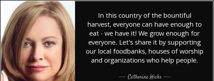 quote in this country of the bountiful harvest everyone can have enough to eat we have it catherine hicks Quotes