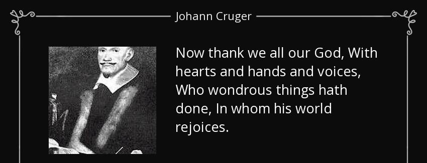 quote now thank we all our god with hearts and hands and voices who wondrous things hath done johann cruger Quotes